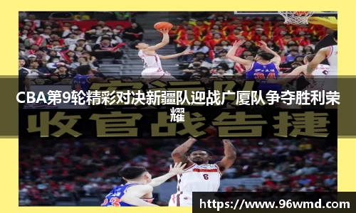 CBA第9轮精彩对决新疆队迎战广厦队争夺胜利荣耀